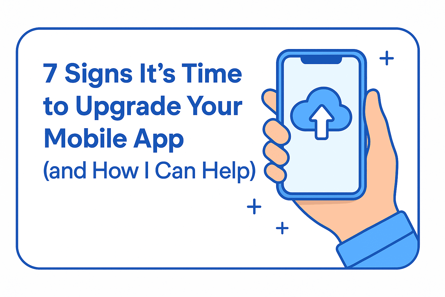 7 Signs It’s Time to Upgrade Your Mobile App (and How I Can Help)