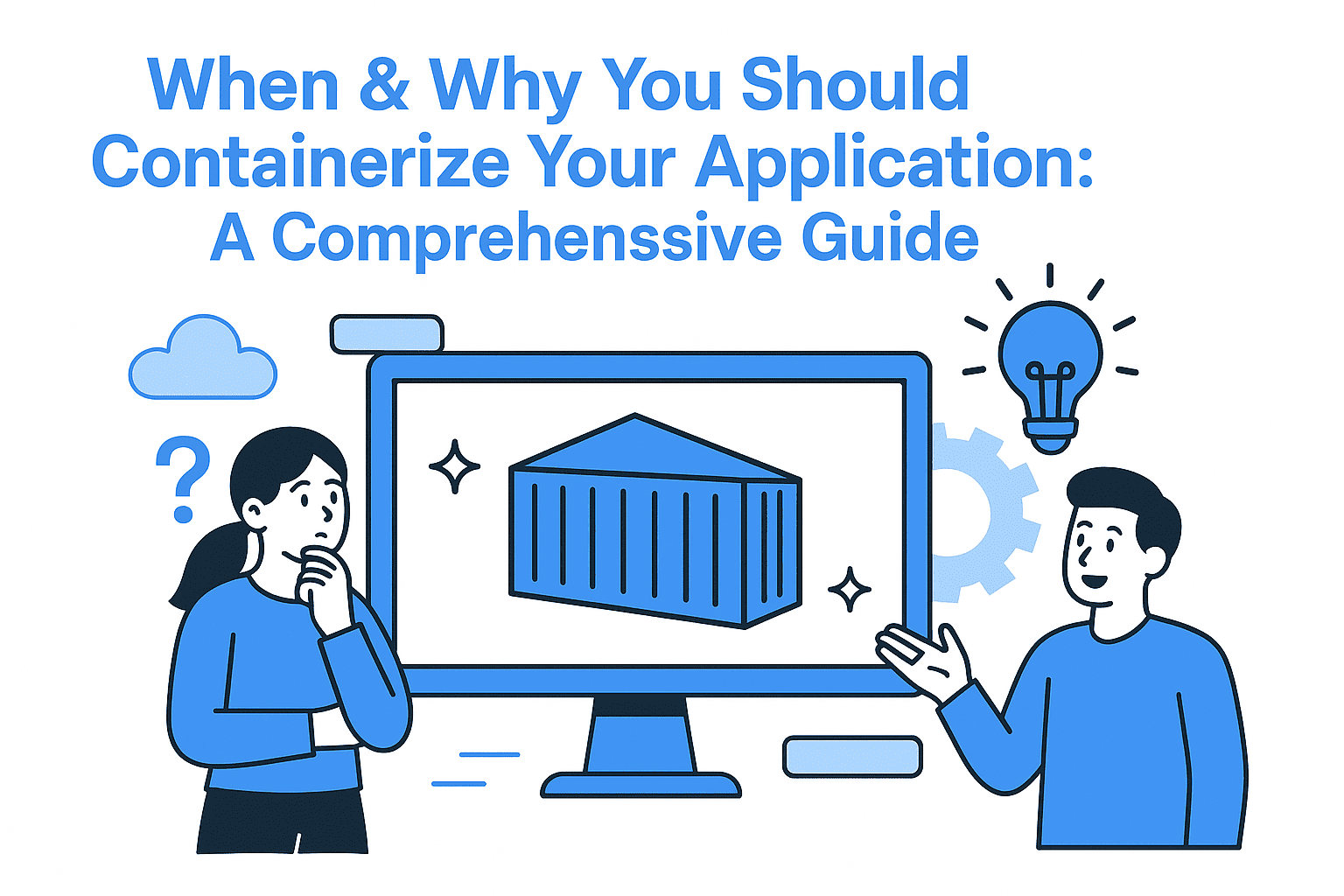 When & Why You Should Containerize Your Application: A Comprehensive Guide