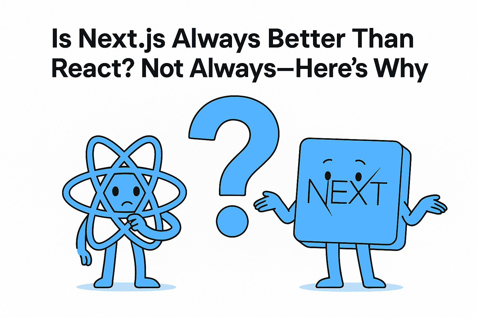 Is Next.js Always Better Than React? Not Always, Here’s Why