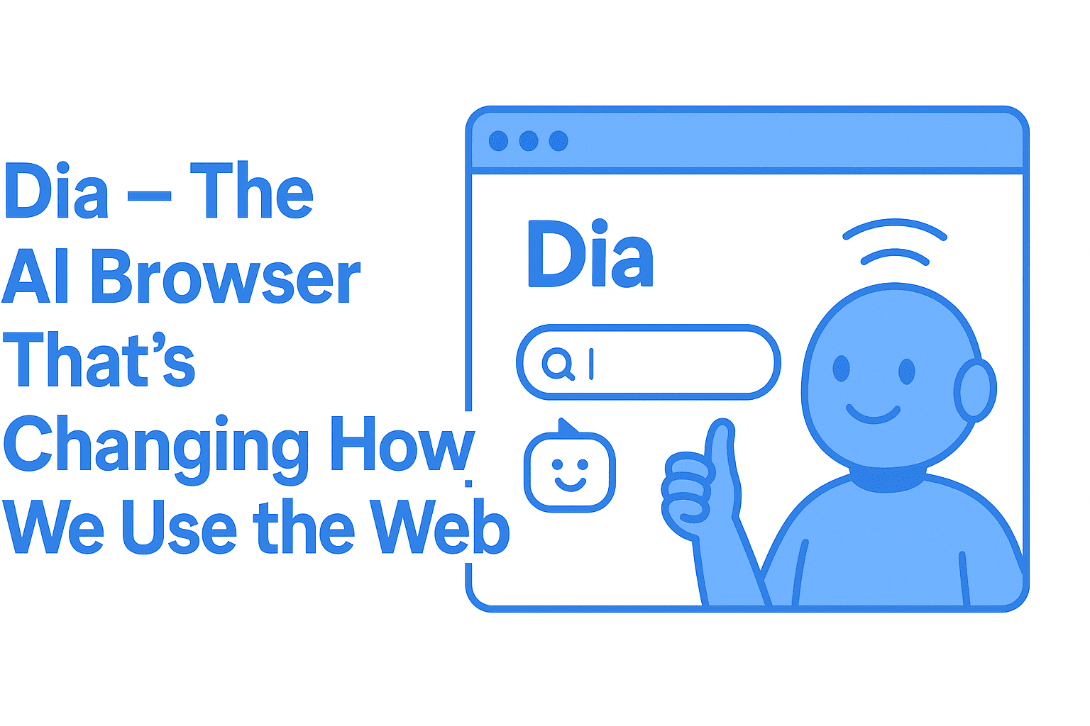 Dia – The AI Browser That’s Changing How We Use the Web (2025 Guide)